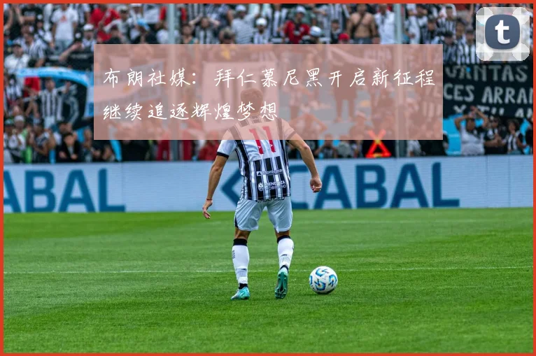 布朗社媒：拜仁慕尼黑开启新征程继续追逐辉煌梦想