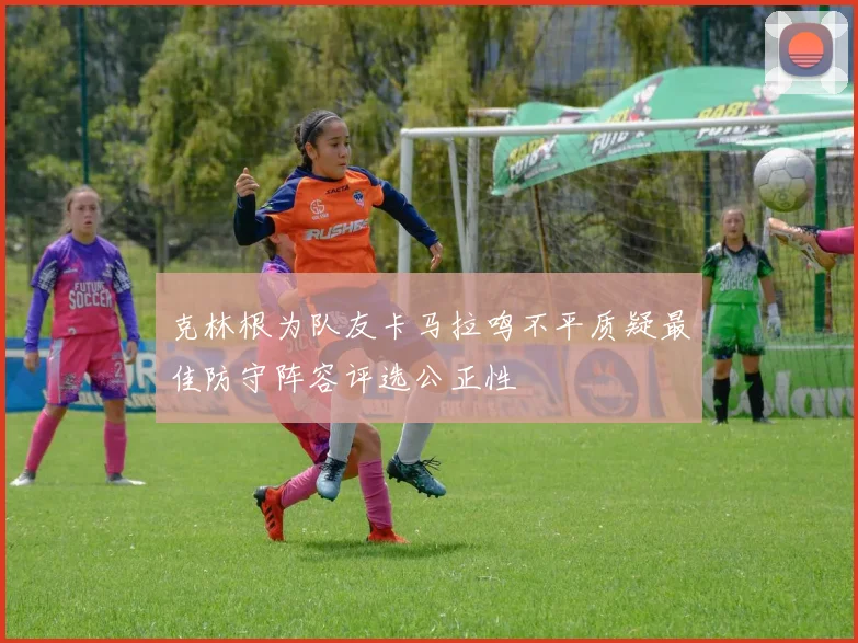 克林根为队友卡马拉鸣不平质疑最佳防守阵容评选公正性