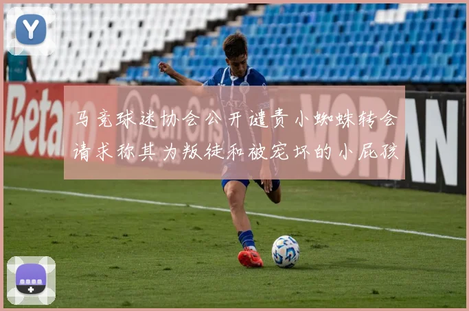 马竞球迷协会公开谴责小蜘蛛转会请求称其为叛徒和被宠坏的小屁孩